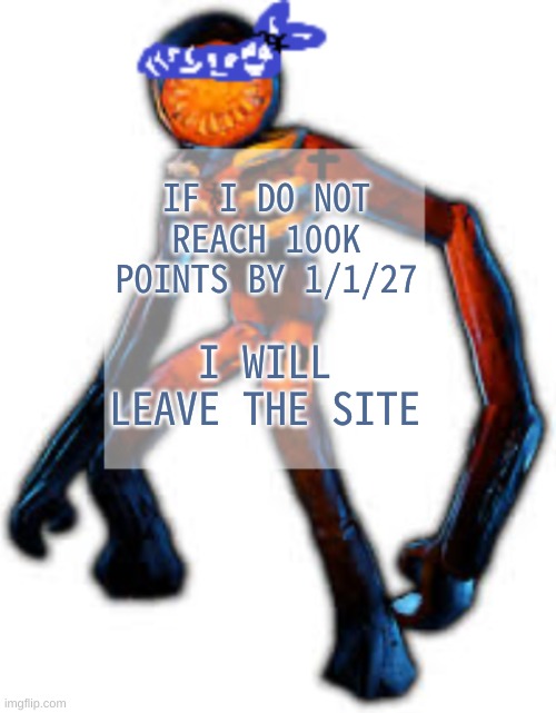 also bringing back the old temp | IF I DO NOT REACH 100K POINTS BY 1/1/27; I WILL LEAVE THE SITE | image tagged in crip figga | made w/ Imgflip meme maker