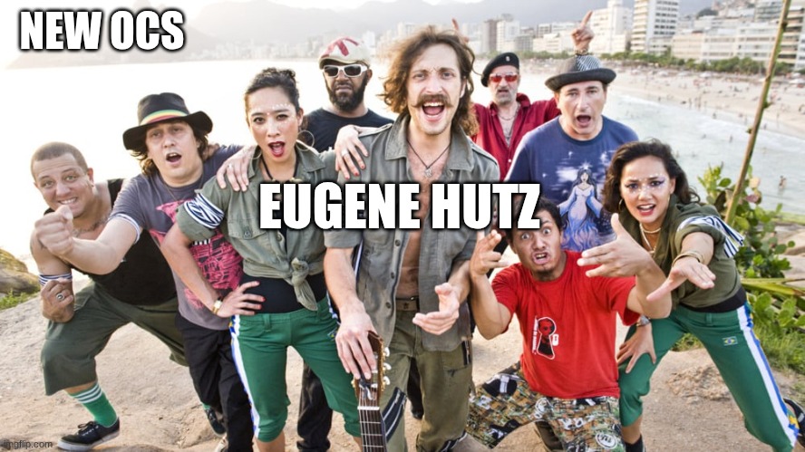 write what you think of the people in the backround | NEW OCS; EUGENE HUTZ | image tagged in gogol bordello | made w/ Imgflip meme maker