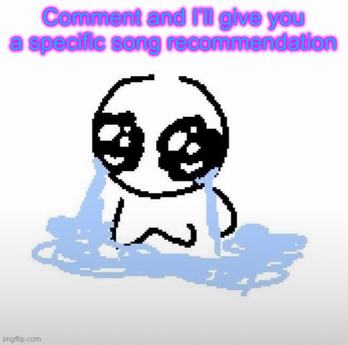 Me when | Comment and I’ll give you a specific song recommendation | image tagged in me when | made w/ Imgflip meme maker