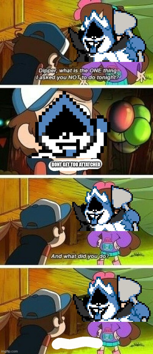 perfect for this template | DONT GET TOO ATTATCHED | image tagged in what did you do raise the dead | made w/ Imgflip meme maker