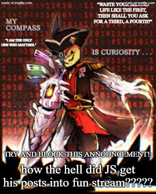 i'm not talking about the alt directly, so you can't ban me mfs. | how the hell did JS get his posts into fun stream????? | image tagged in dragnoc's gasharpoon announcement temp | made w/ Imgflip meme maker