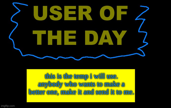 this is the temp i will use. anybody who wants to make a better one, make it and send it to me. | made w/ Imgflip meme maker