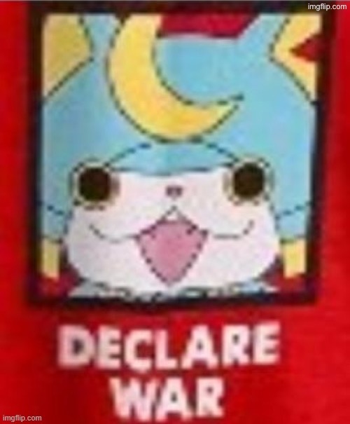 Declare war | image tagged in declare war | made w/ Imgflip meme maker