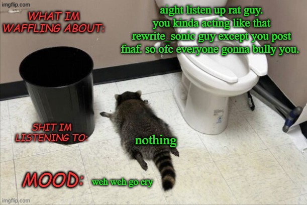Q | aight listen up rat guy. you kinda acting like that rewrite_sonic guy except you post fnaf. so ofc everyone gonna bully you. nothing; weh weh go cry | image tagged in grimnemo's new new new template | made w/ Imgflip meme maker