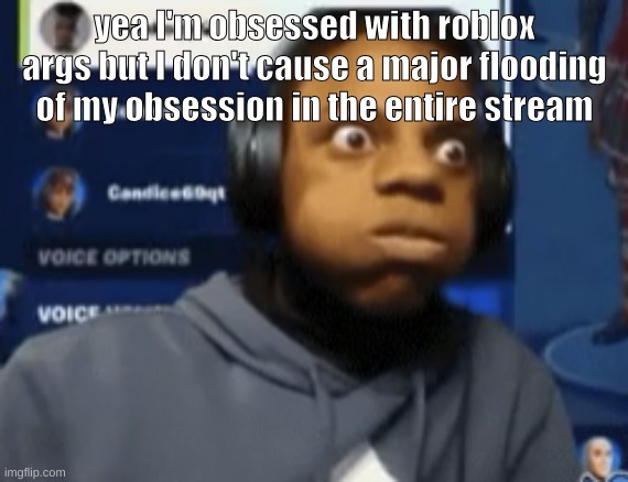 speed blowing | yea I'm obsessed with roblox args but I don't cause a major flooding of my obsession in the entire stream | image tagged in speed blowing | made w/ Imgflip meme maker