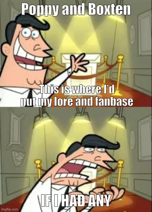 Bro almost everyone hates them- | Poppy and Boxten; This is where I’d put my lore and fanbase; IF I HAD ANY | image tagged in memes,dandy's world,cool | made w/ Imgflip meme maker