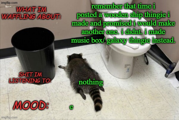 e | remember that time i posted a wooden ship thingie i made and promised i would make another one. i didnt. i made music box/ galaxy thingie instead. nothing; e | image tagged in grimnemo's new new new template | made w/ Imgflip meme maker