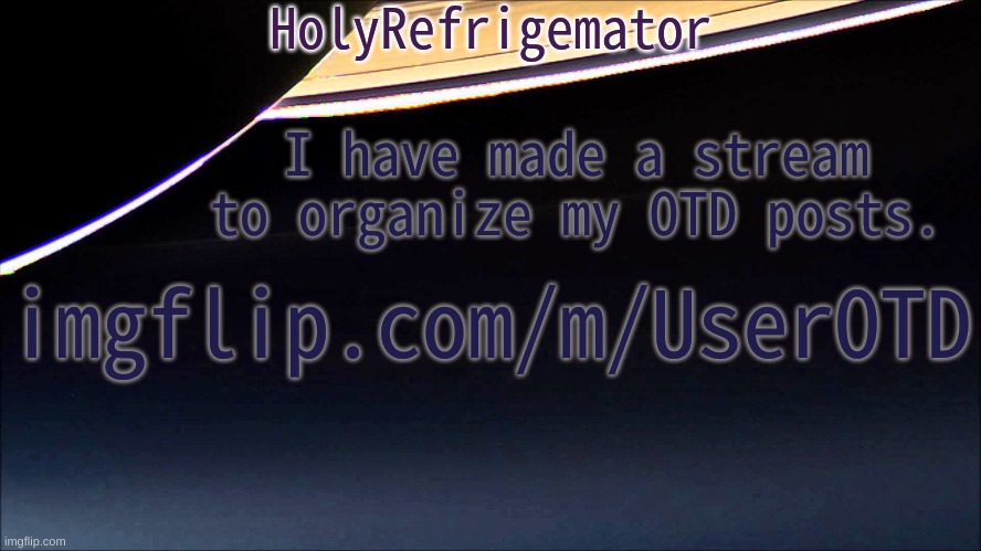 HolyRefrigemator Temp | I have made a stream to organize my OTD posts. imgflip.com/m/UserOTD | image tagged in holyrefrigemator temp | made w/ Imgflip meme maker