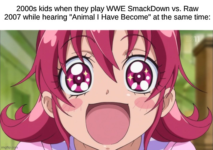 Only 2000s Kids Can Understand | 2000s kids when they play WWE SmackDown vs. Raw 2007 while hearing "Animal I Have Become" at the same time: | image tagged in memes,anime,precure,wwe,music,nostalgia | made w/ Imgflip meme maker