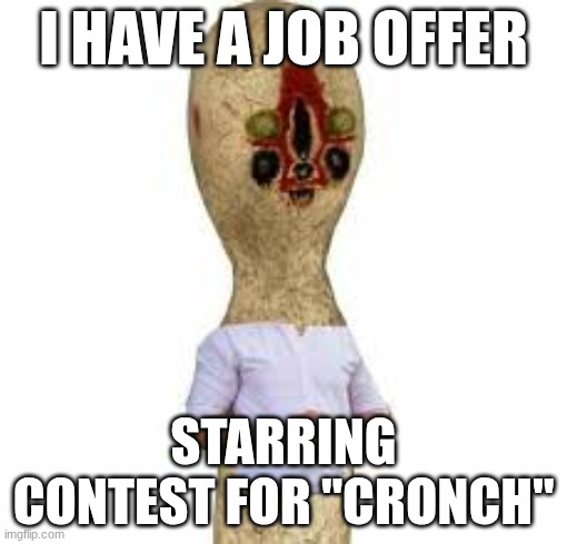 SCP 173 | I HAVE A JOB OFFER; STARRING CONTEST FOR "CRONCH" | image tagged in scp 173 | made w/ Imgflip meme maker