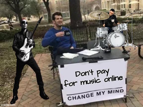 Change My Mind Meme | Don't pay for music online | image tagged in memes,change my mind | made w/ Imgflip meme maker