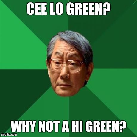 High Expectations Asian Father Meme | CEE LO GREEN? WHY NOT A HI GREEN? | image tagged in memes,high expectations asian father | made w/ Imgflip meme maker
