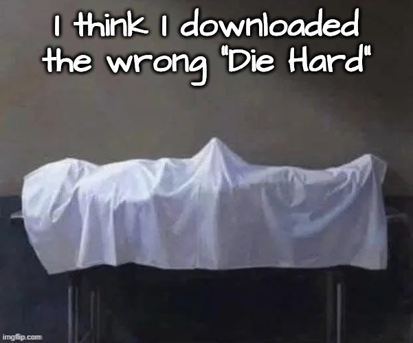 Die hard | image tagged in die hard | made w/ Imgflip meme maker