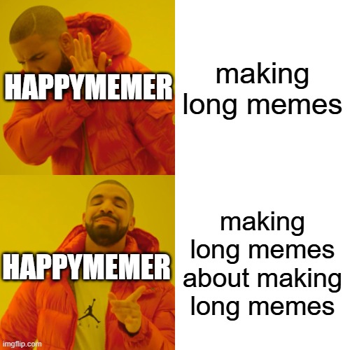 not hating just thought it was funny | making long memes; HAPPYMEMER; making long memes about making long memes; HAPPYMEMER | image tagged in memes,drake hotline bling | made w/ Imgflip meme maker