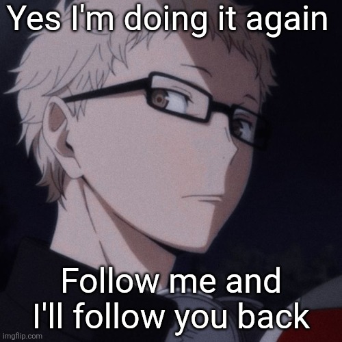 No I won't unfollow, you have my word | Yes I'm doing it again; Follow me and I'll follow you back | image tagged in tsukishima stare | made w/ Imgflip meme maker
