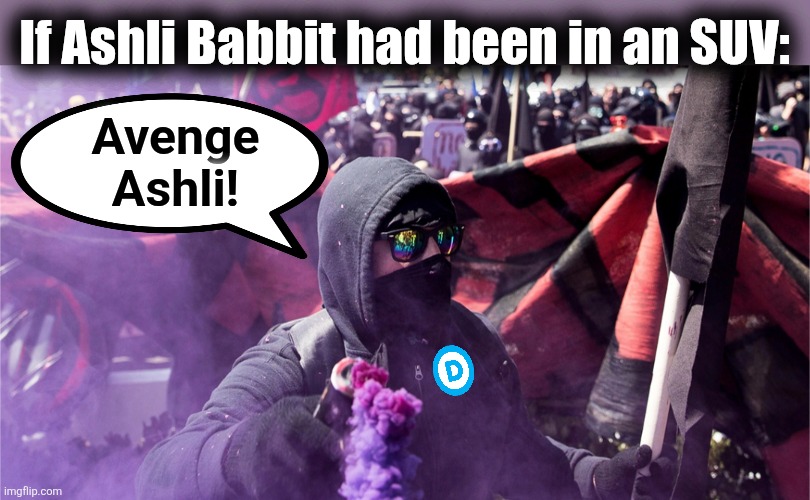If Ashli Babbit had been in an SUV:; Avenge
Ashli! | image tagged in memes,democrats,ashli babbit,hypocrisy,renee good,minnesota | made w/ Imgflip meme maker