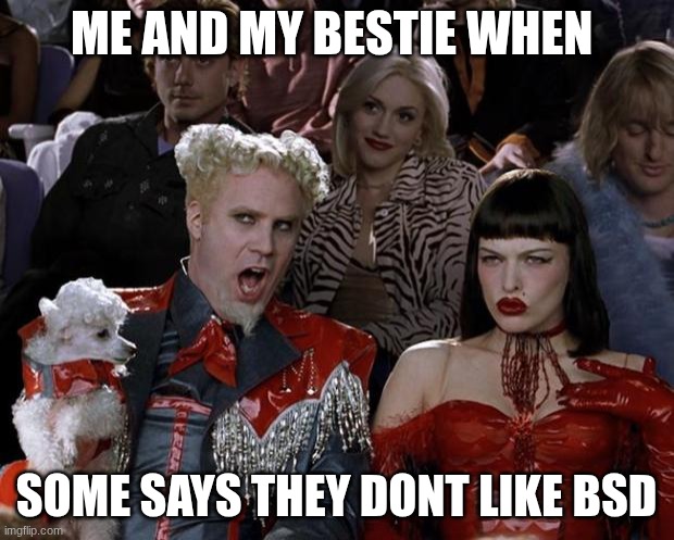 :> | ME AND MY BESTIE WHEN; SOME SAYS THEY DONT LIKE BSD | image tagged in memes,mugatu so hot right now | made w/ Imgflip meme maker