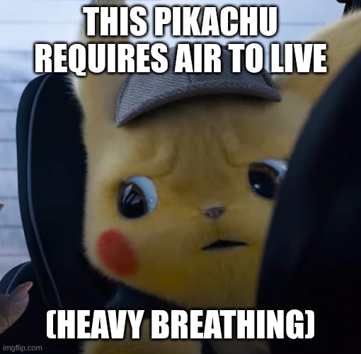 Unsettled detective pikachu | THIS PIKACHU REQUIRES AIR TO LIVE; (HEAVY BREATHING) | image tagged in unsettled detective pikachu | made w/ Imgflip meme maker