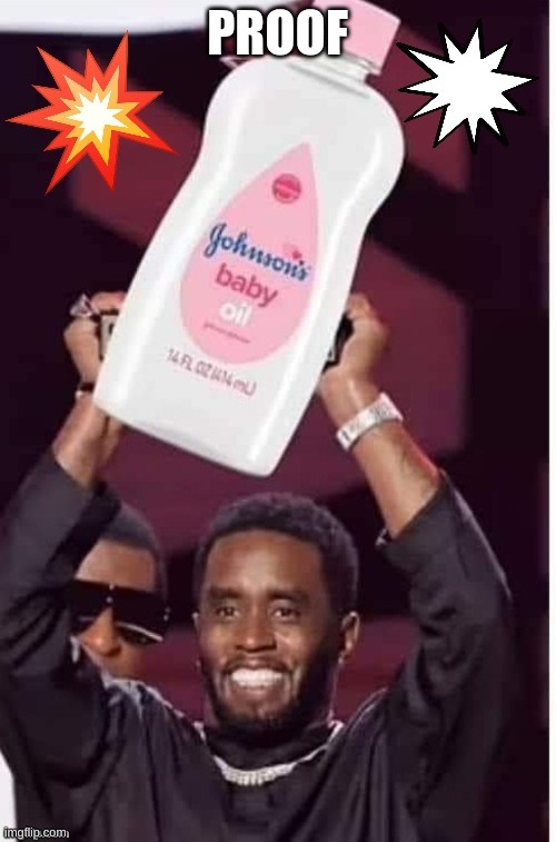 PROOF | image tagged in p diddy buys baby oil in bulk | made w/ Imgflip meme maker