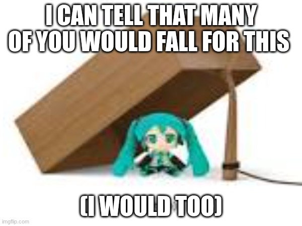 don't deny it | I CAN TELL THAT MANY OF YOU WOULD FALL FOR THIS; (I WOULD TOO) | image tagged in it's a trap,hatsune miku | made w/ Imgflip meme maker