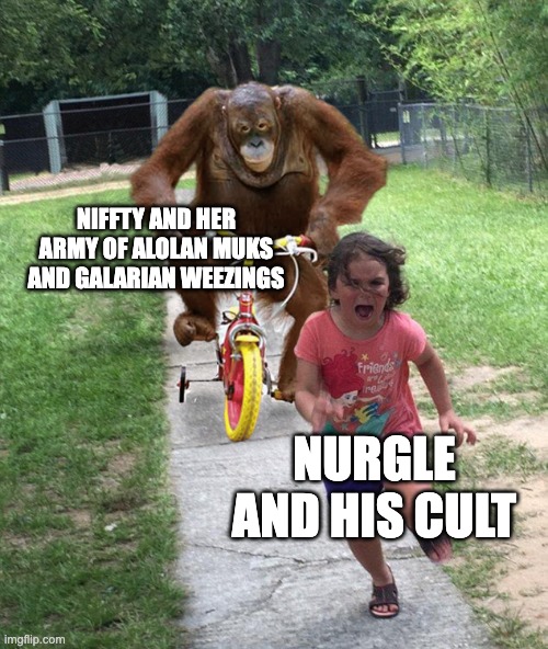 BLEACH FOR THE BLEACH GOD! SOAP FOR THE SOAP THRONE! | NIFFTY AND HER ARMY OF ALOLAN MUKS AND GALARIAN WEEZINGS; NURGLE AND HIS CULT | image tagged in orangutan chasing girl on a tricycle,hazbin hotel,pokemon,warhammer40k | made w/ Imgflip meme maker
