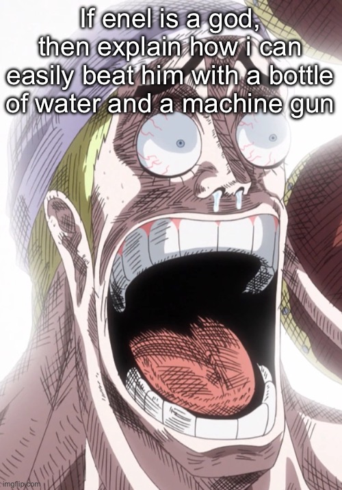 Enel should bow down to me now | If enel is a god, then explain how i can easily beat him with a bottle of water and a machine gun | image tagged in one piece enel shocked | made w/ Imgflip meme maker