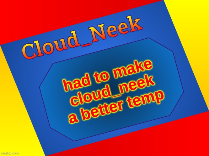 kinda simple but not terrible | had to make cloud_neek a better temp | image tagged in cloud_neek colors temp by cheze | made w/ Imgflip meme maker