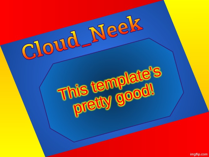 Cloud_Neek Colors Temp (By Cheze) | This template's pretty good! | image tagged in cloud_neek colors temp by cheze | made w/ Imgflip meme maker