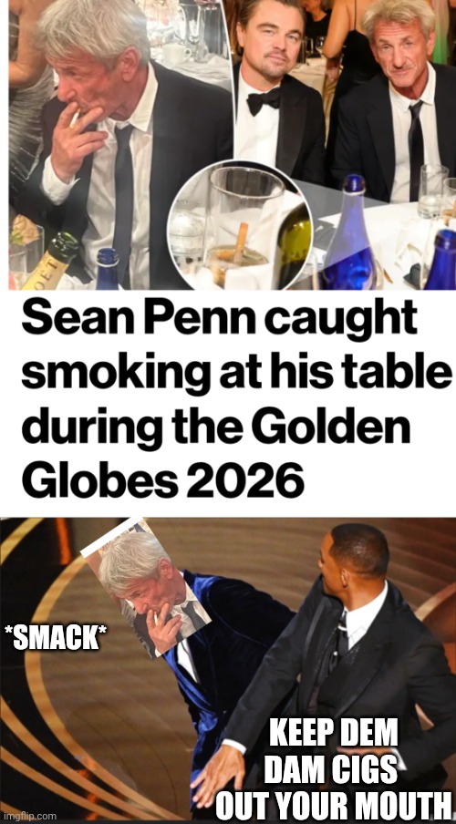 Will Done Slapped Spicoli | KEEP DEM
DAM CIGS 
OUT YOUR MOUTH; *SMACK* | image tagged in leftists,hollywood,liberals,woke,democrats | made w/ Imgflip meme maker