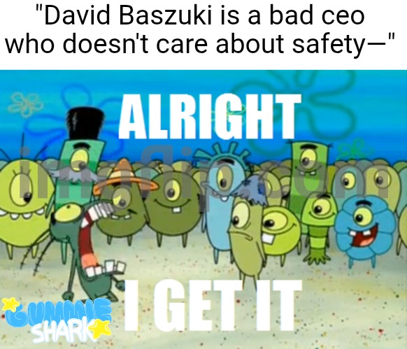 Explanation in comments | "David Baszuki is a bad ceo who doesn't care about safety—" | image tagged in alright i get it,roblox,why,vent,serious | made w/ Imgflip meme maker