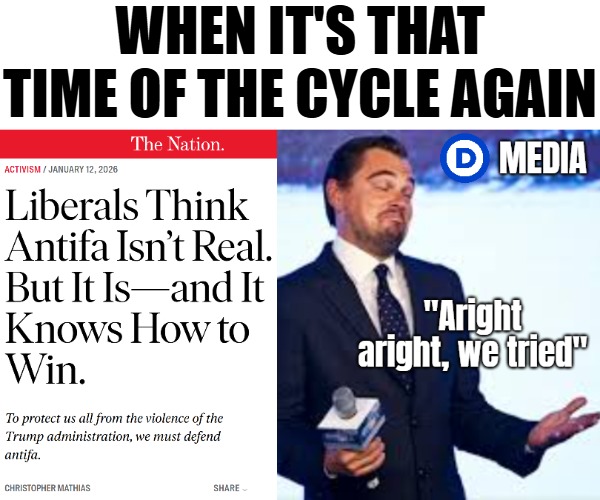 It's insane to hear Libs be so trusting and blank when I've known Antifa guys for 20 years and crashed at their occupied place | WHEN IT'S THAT TIME OF THE CYCLE AGAIN | image tagged in shrug,liberals,antifa,politics | made w/ Imgflip meme maker
