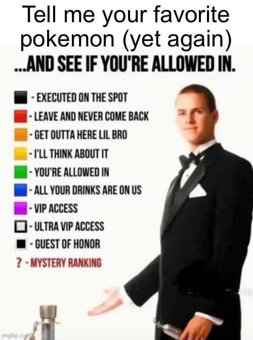 Lol | Tell me your favorite pokemon (yet again) | image tagged in and see if you're allowed in | made w/ Imgflip meme maker