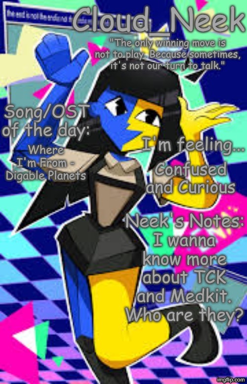 Cloud_Neek's Primary Announcement Template | Where I'm From - Digable Planets; Confused and Curious; I wanna know more about TCK and Medkit. Who are they? | image tagged in cloud_neek's primary announcement template | made w/ Imgflip meme maker