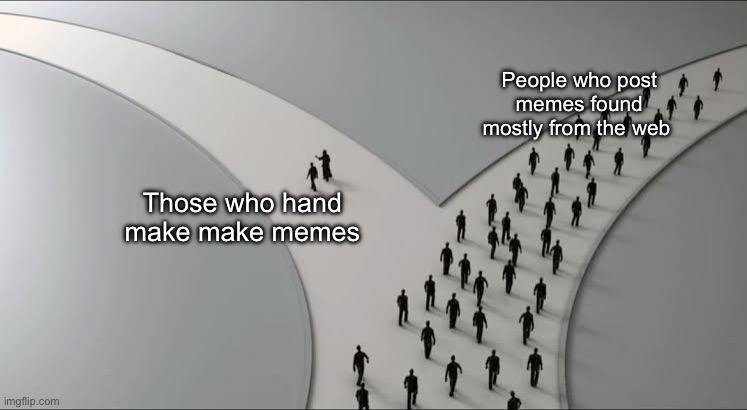 Two paths different people | People who post memes found mostly from the web; Those who hand make make memes | image tagged in two paths different people | made w/ Imgflip meme maker