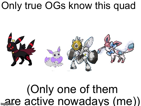 Wonder how many yall know | Only true OGs know this quad; (Only one of them are active nowadays (me)) | made w/ Imgflip meme maker