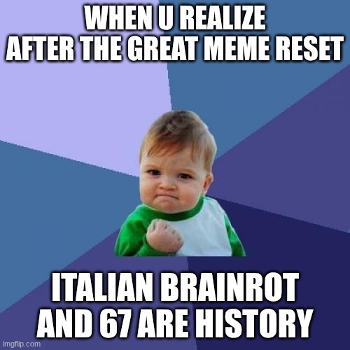 Success Kid Meme | WHEN U REALIZE AFTER THE GREAT MEME RESET; ITALIAN BRAIN ROT AND 67 ARE HISTORY | image tagged in memes,success kid | made w/ Imgflip meme maker