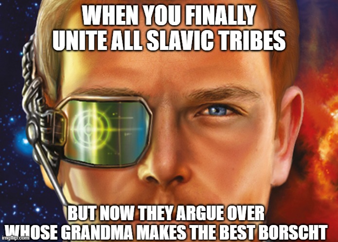 Slavic Star Wolves 3: Civil War | WHEN YOU FINALLY UNITE ALL SLAVIC TRIBES; BUT NOW THEY ARGUE OVER WHOSE GRANDMA MAKES THE BEST BORSCHT | image tagged in slavic star wolves 3 civil war,slavic king | made w/ Imgflip meme maker