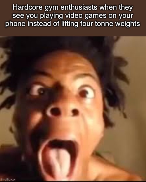 ishowspeed rage | Hardcore gym enthusiasts when they see you playing video games on your phone instead of lifting four tonne weights | image tagged in ishowspeed rage | made w/ Imgflip meme maker