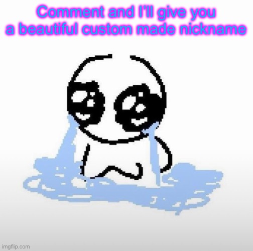 Me when | Comment and I’ll give you a beautiful custom made nickname | image tagged in me when | made w/ Imgflip meme maker