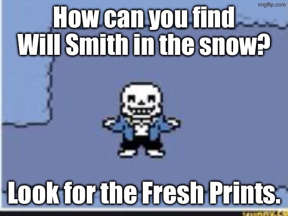 Sup? | How can you find Will Smith in the snow? Look for the Fresh Prints. | image tagged in sans pun | made w/ Imgflip meme maker