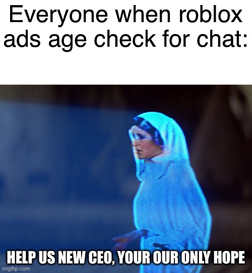 F you david | Everyone when roblox ads age check for chat:; HELP US NEW CEO, YOUR OUR ONLY HOPE | image tagged in princess leia hologram | made w/ Imgflip meme maker