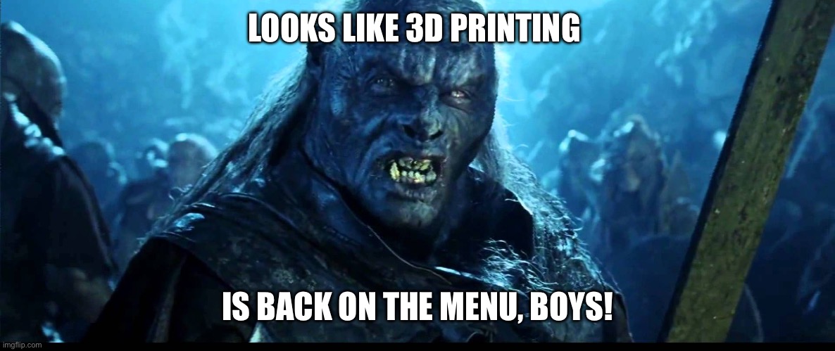 Looks like meat's back on the menu, boys! | LOOKS LIKE 3D PRINTING; IS BACK ON THE MENU, BOYS! | image tagged in looks like meat's back on the menu boys | made w/ Imgflip meme maker