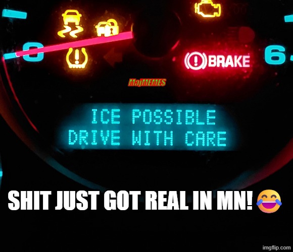 ice dashboard notifications | MajMEMES; SHIT JUST GOT REAL IN MN!😂 | image tagged in minnesota,ice | made w/ Imgflip meme maker