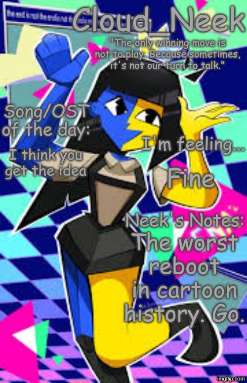 The worst reboot is The Powerpuff Girls by FAR. | I think you get the idea; Fine; The worst reboot in cartoon history. Go. | image tagged in cloud_neek's primary announcement template | made w/ Imgflip meme maker