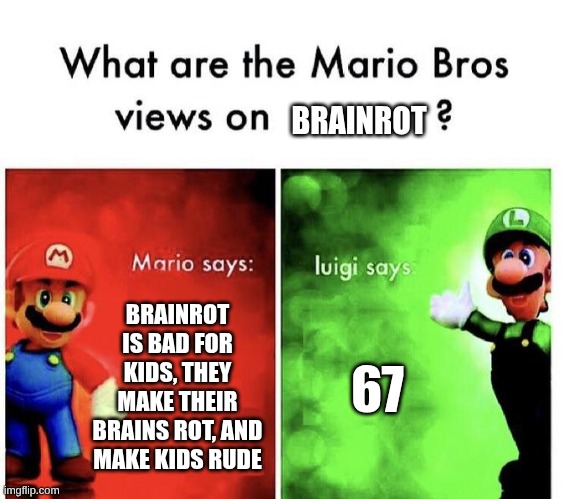 if you hate brainrot, DON'T UPVOTE | BRAINROT; BRAINROT IS BAD FOR KIDS, THEY MAKE THEIR BRAINS ROT, AND MAKE KIDS RUDE; 67 | image tagged in mario bros views | made w/ Imgflip meme maker