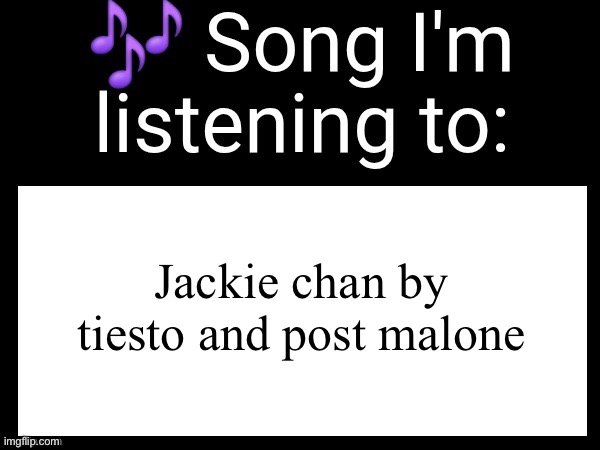 Use this if u wanna post the song ur currently listening to | Jackie chan by tiesto and post malone | image tagged in use this if u wanna post the song ur currently listening to | made w/ Imgflip meme maker