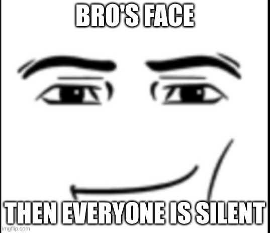 fr | BRO'S FACE; THEN EVERYONE IS SILENT | image tagged in funny,2026 | made w/ Imgflip meme maker