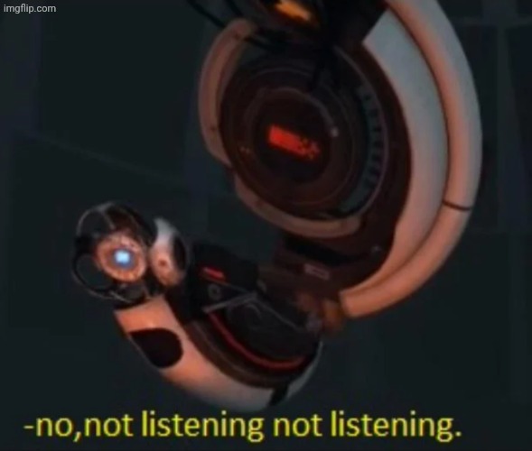 Wheatley no, not listening not listening | image tagged in wheatley no not listening not listening | made w/ Imgflip meme maker