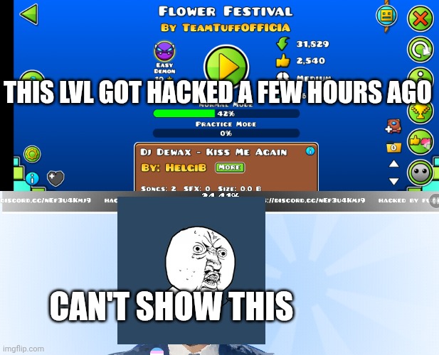 P.S: this issue was fixed a few hours ago, as in like 2 hours ago by the time i'm typing this | THIS LVL GOT HACKED A FEW HOURS AGO; CAN'T SHOW THIS | made w/ Imgflip meme maker