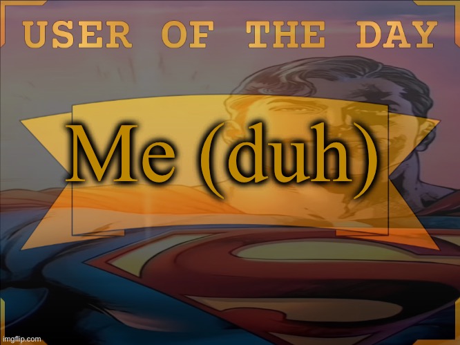 Me (duh) | made w/ Imgflip meme maker